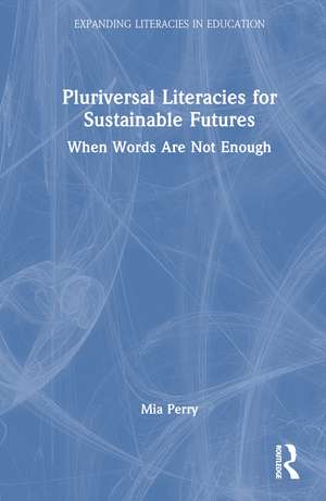 Pluriversal Literacies for Sustainable Futures: When Words Are Not Enough de Mia Perry