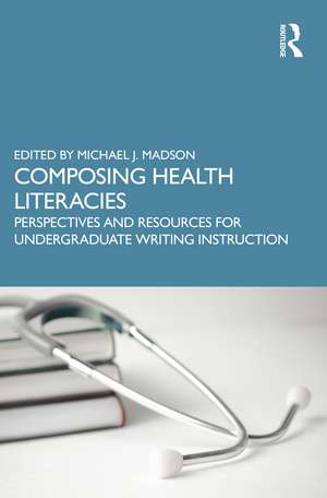 Composing Health Literacies: Perspectives and Resources for Undergraduate Writing Instruction de Michael Madson