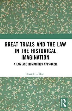 Great Trials and the Law in the Historical Imagination: A Law and Humanities Approach de Russell L. Dees