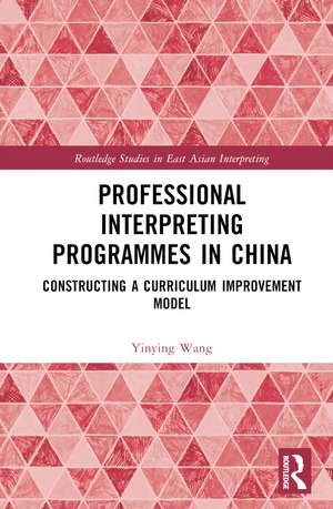 Professional Interpreting Programmes in China: Constructing a Curriculum Improvement Model de Yinying Wang