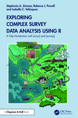 Exploring Complex Survey Data Analysis Using R: A Tidy Introduction with {srvyr} and {survey} de Stephanie Zimmer