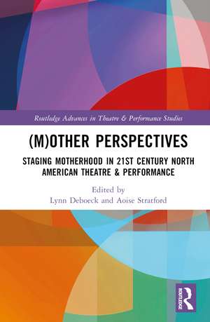 (M)Other Perspectives: Staging Motherhood in 21st Century North American Theatre & Performance de Lynn Deboeck