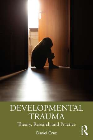 Developmental Trauma: Theory, Research and Practice de Daniel Cruz