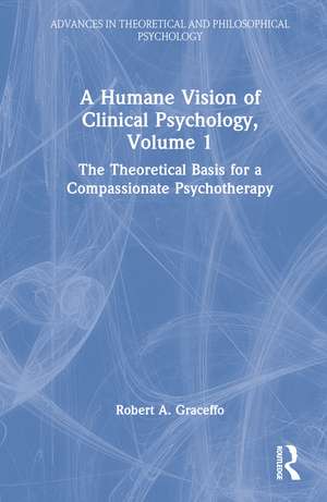 A Humane Vision of Clinical Psychology, Volume 1: The Theoretical Basis for a Compassionate Psychotherapy de Robert A. Graceffo