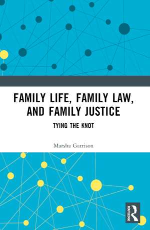 Family Life, Family Law, and Family Justice: Tying the Knot de Marsha Garrison