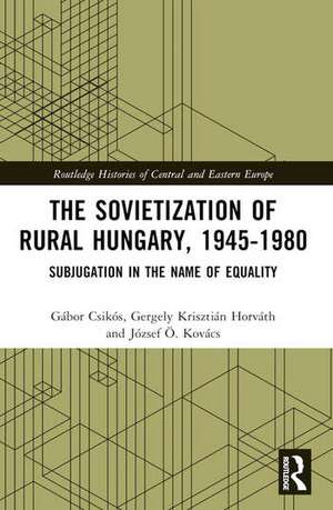 The Sovietization of Rural Hungary, 1945-1980 de Gabor Csikos