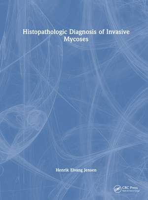 Histopathologic Diagnosis of Invasive Mycoses de Henrik Elvang Jensen