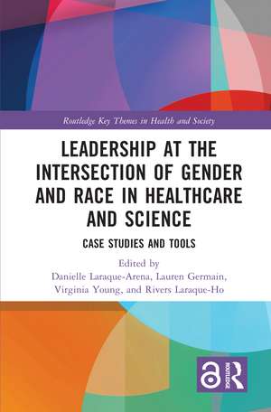 Leadership at the Intersection of Gender and Race in Healthcare and Science: Case Studies and Tools de Danielle Laraque-Arena