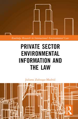 Private Sector Environmental Information and the Law de Juliana Zuluaga Madrid