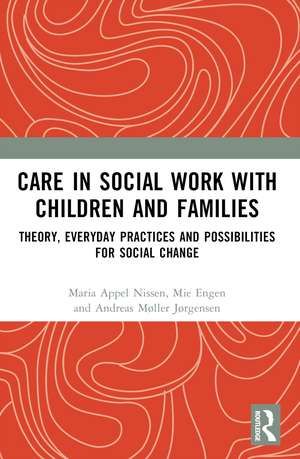 Care in Social Work with Children and Families: Theory, Everyday Practices and Possibilities for Social Change de Maria Appel Nissen