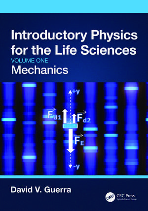 Introductory Physics for the Life Sciences: Mechanics (Volume One) de David V. Guerra