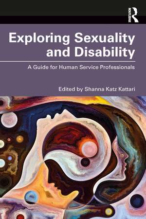 Exploring Sexuality and Disability: A Guide for Human Service Professionals de Shanna Katz Kattari