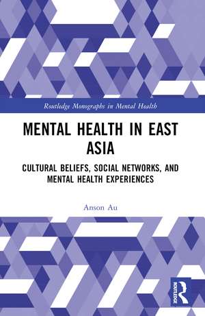 Mental Health in East Asia: Cultural Beliefs, Social Networks, and Mental Health Experiences de Anson Au