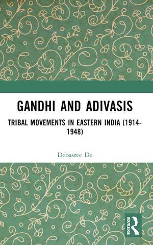 Gandhi and Adivasis: Tribal Movements in Eastern India (1914-1948) de Debasree De