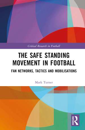 The Safe Standing Movement in Football: Fan Networks, Tactics, and Mobilisations de Mark Turner