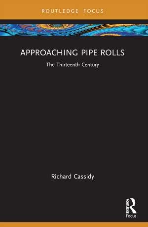 Approaching Pipe Rolls: The Thirteenth Century de Richard Cassidy