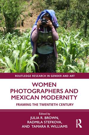 Women Photographers and Mexican Modernity: Framing the Twentieth Century de Julia R. Brown