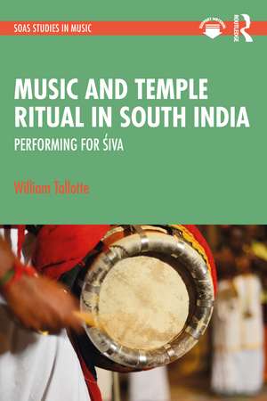 Music and Temple Ritual in South India: Performing for Śiva de William Tallotte