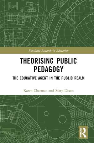 Theorising Public Pedagogy: The Educative Agent in the Public Realm de Karen Charman