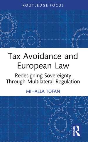 Tax Avoidance and European Law: Redesigning Sovereignty Through Multilateral Regulation de Mihaela Tofan