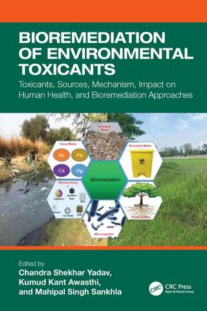 Bioremediation of Environmental Toxicants: Toxicants, Sources, Mechanism, Impact on Human Health, and Bioremediation Approaches de Chandra Shekhar Yadav