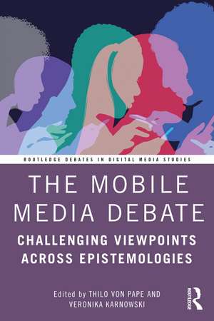 The Mobile Media Debate: Challenging Viewpoints Across Epistemologies de Thilo von Pape