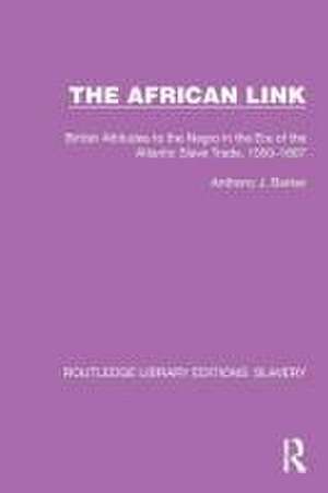 The African Link: The African Link: British Attitudes in the Era of the Atlantic Slave Trade, 1550–1807 de Anthony J. Barker