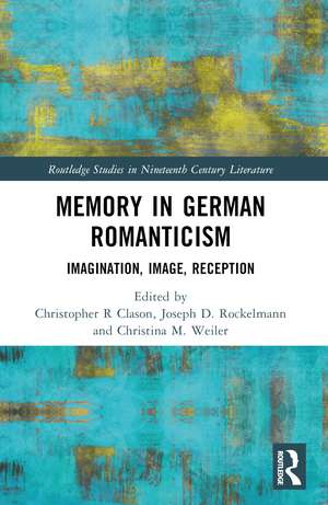 Memory in German Romanticism: Imagination, Image, Reception de Christopher R. Clason