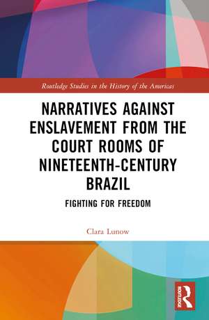 Narratives against Enslavement from the Court Rooms of Nineteenth-Century Brazil: Fighting for Freedom de Clara Lunow