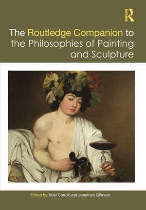 The Routledge Companion to the Philosophies of Painting and Sculpture de Jonathan Gilmore