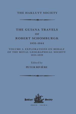 The Guiana Travels of Robert Schomburgk / 1835–1844 / Volume I / Explorations on behalf of the Royal Geographical Society, 1835–183 de Peter Rivière