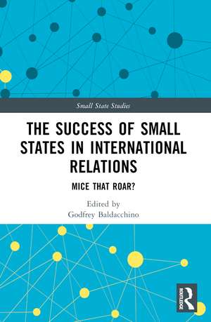 The Success of Small States in International Relations: Mice that Roar? de Godfrey Baldacchino