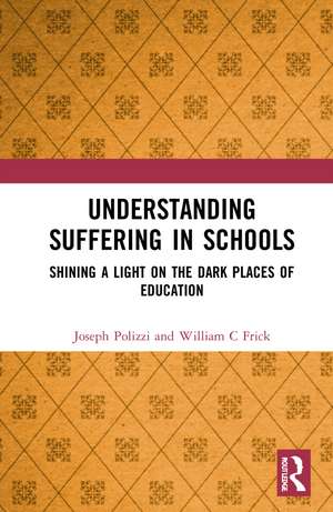 Understanding Suffering in Schools: Shining a Light on the Dark Places of Education de Joseph Polizzi