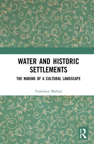 Water and Historic Settlements: The Making of a Cultural Landscape de Yaaminey Mubayi