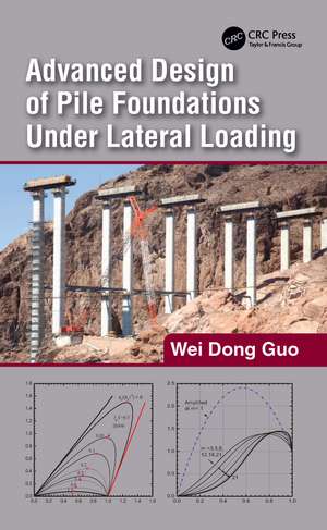 Advanced Design of Pile Foundations Under Lateral Loading de Wei Dong Guo