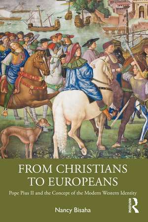 From Christians to Europeans: Pope Pius II and the Concept of the Modern Western Identity de Nancy Bisaha