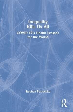 Inequality Kills Us All: COVID-19's Health Lessons for the World de Stephen Bezruchka