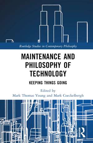 Maintenance and Philosophy of Technology: Keeping Things Going de Mark Thomas Young