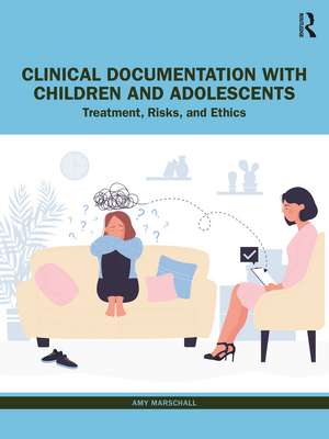 Clinical Documentation with Children and Adolescents: Treatment, Risks, and Ethics de Amy Marschall