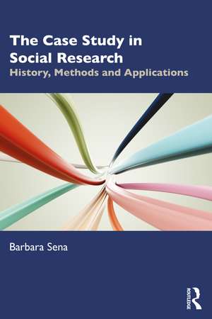 The Case Study in Social Research: History, Methods and Applications de Barbara Sena