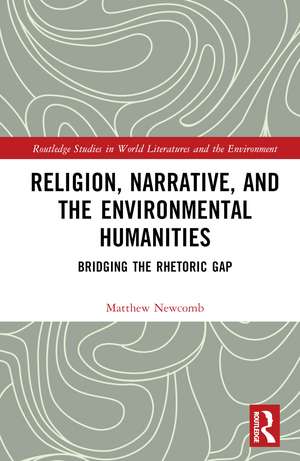 Religion, Narrative, and the Environmental Humanities: Bridging the Rhetoric Gap de Matthew Newcomb