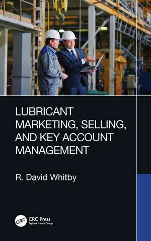 Lubricant Marketing, Selling, and Key Account Management de R. David Whitby