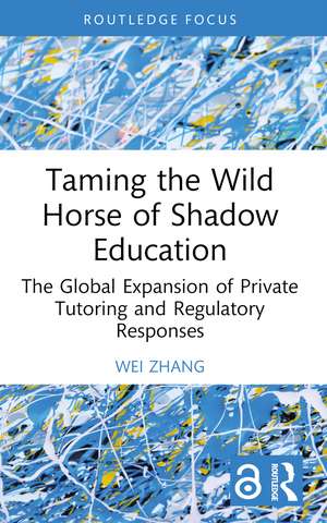 Taming the Wild Horse of Shadow Education: The Global Expansion of Private Tutoring and Regulatory Responses de Wei Zhang