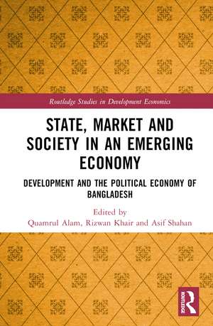 State, Market and Society in an Emerging Economy: Development and the Political Economy of Bangladesh de Quamrul Alam