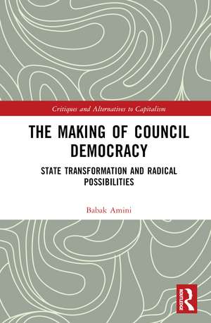 The Making of Council Democracy: State Transformation and Radical Possibilities de Babak Amini