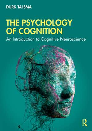 The Psychology of Cognition: An Introduction to Cognitive Neuroscience de Durk Talsma