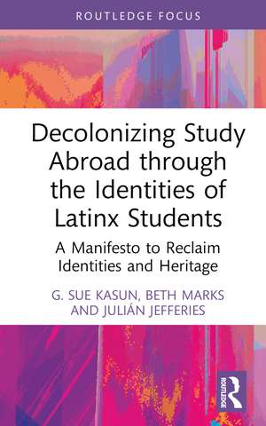 Decolonizing Study Abroad through the Identities of Latinx Students: A Manifesto to Reclaim Identities and Heritage de G. Sue Kasun