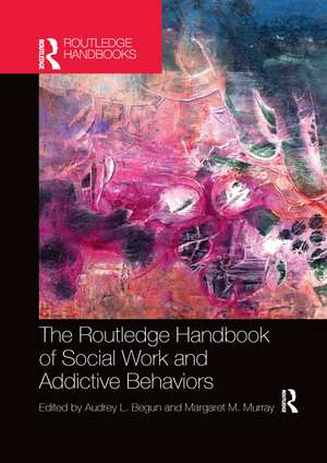 The Routledge Handbook of Social Work and Addictive Behaviors de Audrey L. Begun