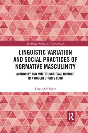 Linguistic Variation and Social Practices of Normative Masculinity: Authority and Multifunctional Humour in a Dublin Sports Club de Fergus O'Dwyer