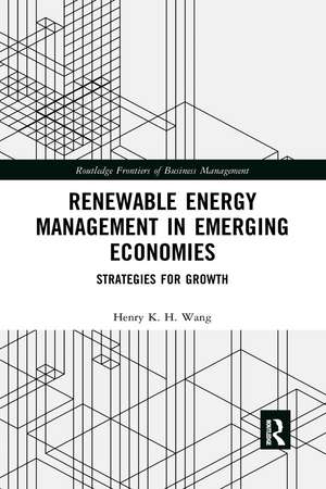 Renewable Energy Management in Emerging Economies: Strategies for Growth de Henry K. H. Wang